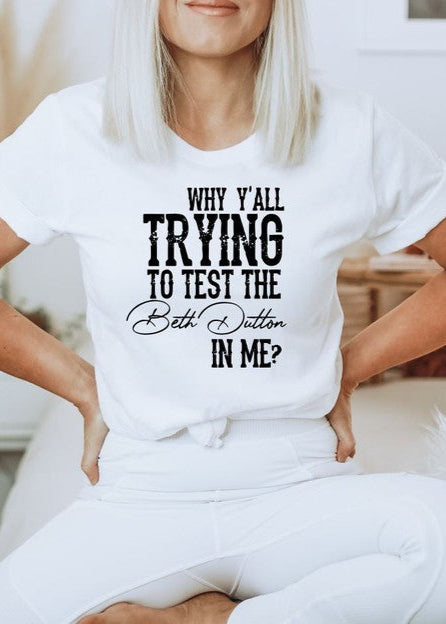 Why Y'all Trying to Test the Beth Dutton in Me Tee