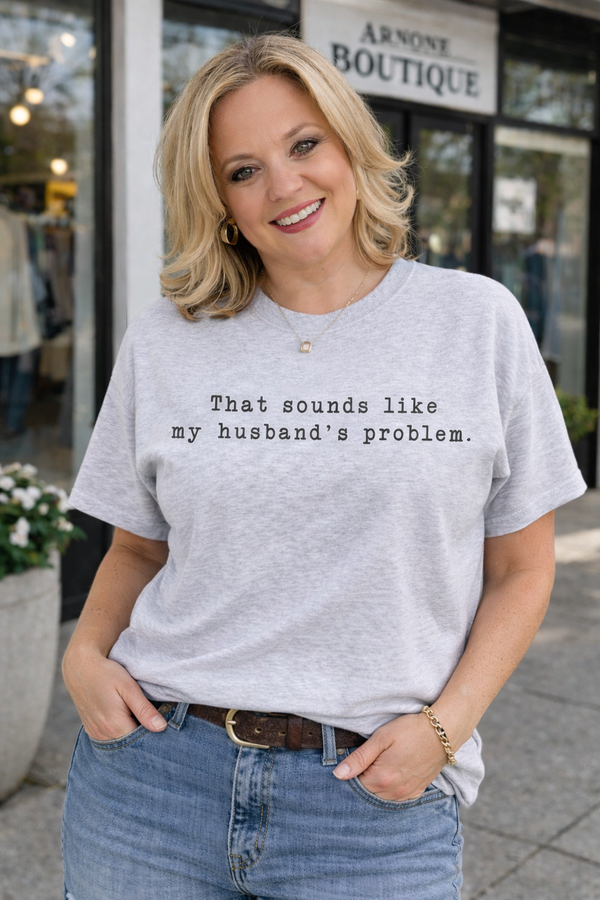My Husband's Problem Graphic Tee and Sweatshirt