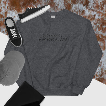 "Literally FREEZING" in Embroidery on Unisex Sweatshirt in Dark Heather